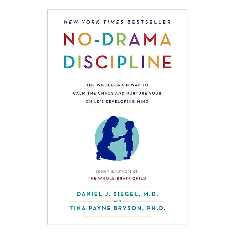 Sách No-Drama Discipline: The Whole-Brain Way To Calm The Chaos And Nurture Your Child's Developing Mind