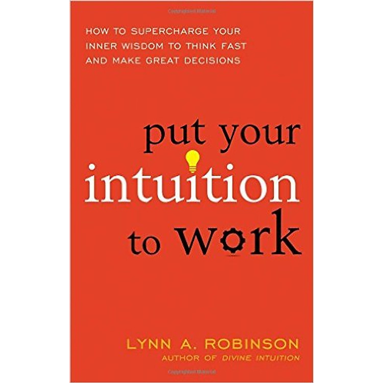 Sách Put Your Intuition To Work: How To Supercharge Your Inner Wisdom To Think Fast And Make Great Decisions