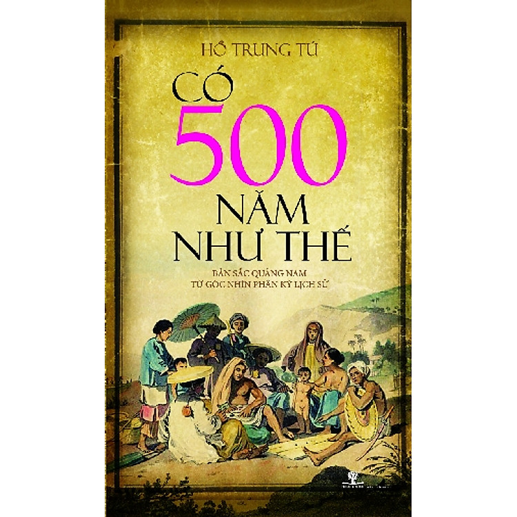 Sách Có 500 Năm Như Thế (Bản Sắc Quảng Nam Từ Góc Nhìn Phân Kỳ Lịch Sử)