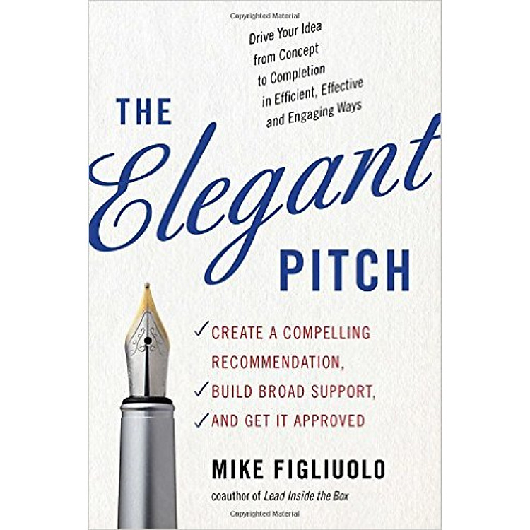 Sách The Elegant Pitch: Create A Compelling Recommendation, Build Broad Support, And Get It Approved