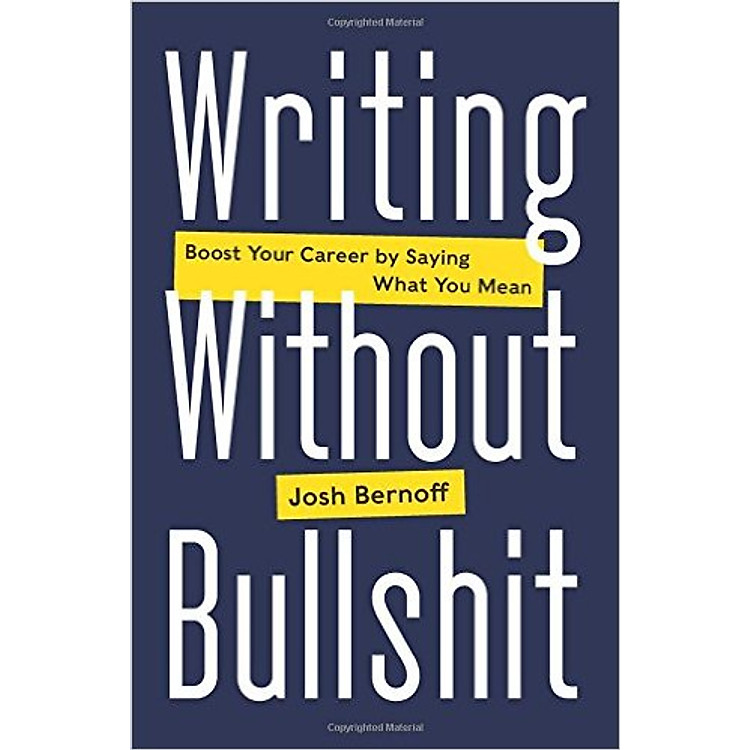 Sách Writing Without Bullshit: Boost Your Career By Saying What You Mean