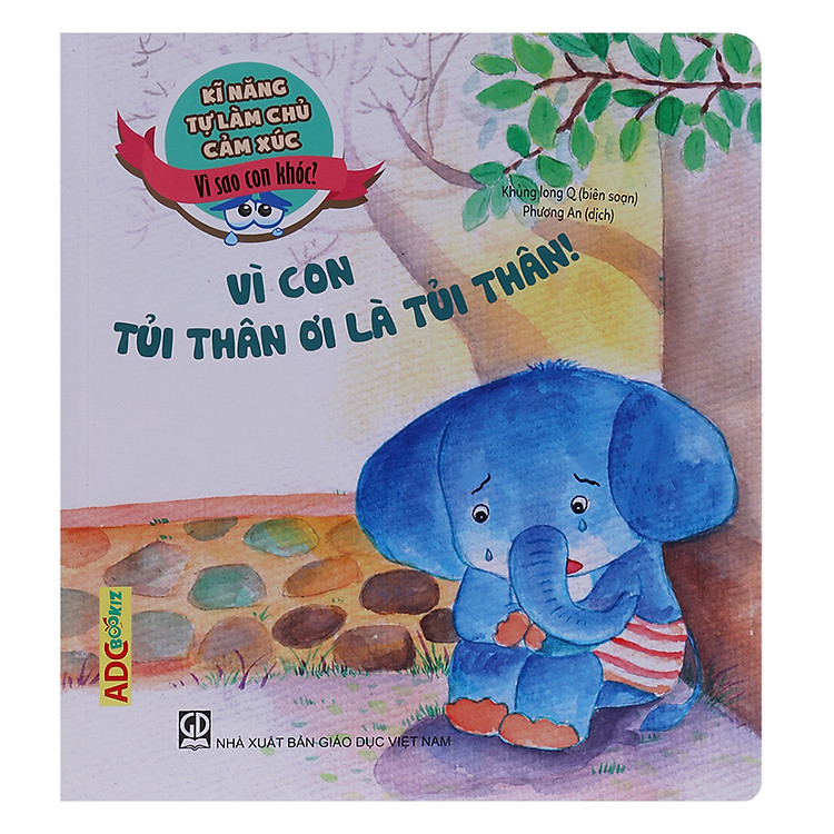 Sách Kĩ Năng Làm Chủ Cảm Xúc - Vì Sao Con Khóc? - Vì Con Tủi Thân Ơi Là Tủi Thân!