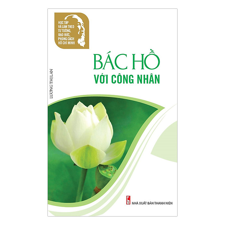 Sách Học Tập Và Làm Theo Tư Tưởng, Đạo Đức, Phong Cách Hồ Chí Minh - Bác Hồ Với Công Nhân
