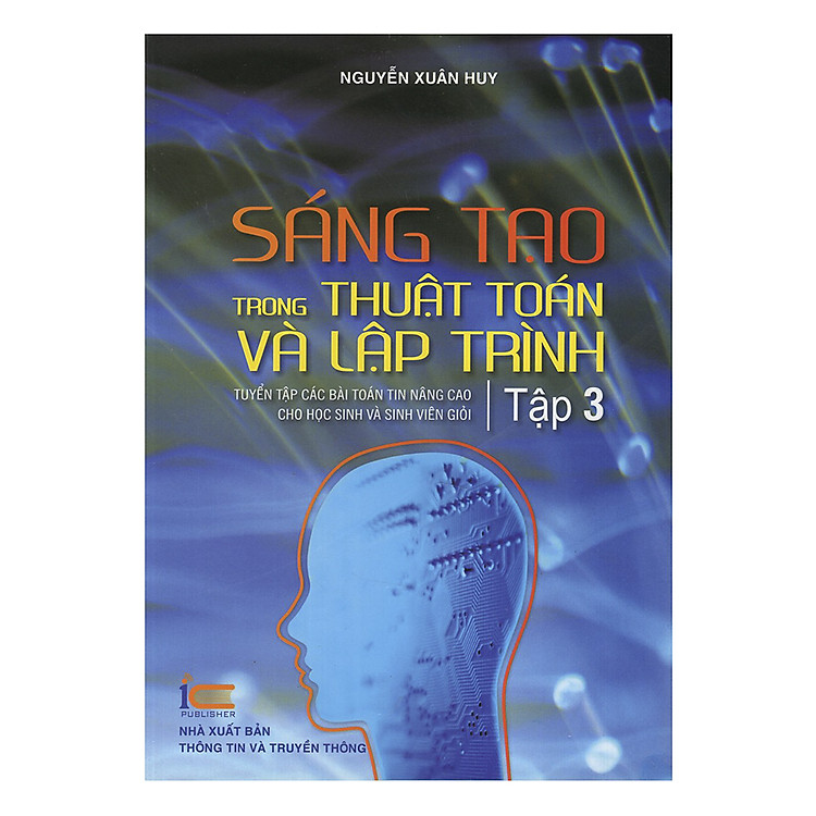 Sách Sáng Tạo Trong Thuật Toán Và Lập Trình - Tuyển Tập Các Bài Toán Tin Nâng Cao Cho Học Sinh Và Sinh Viên Giỏi (Tập 3)