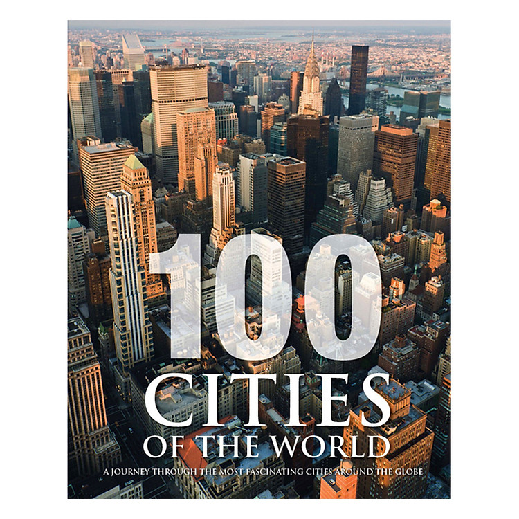 Sách 100 Cities Of The World: A Journey Through The Most Fascinating Cities Around The Globe