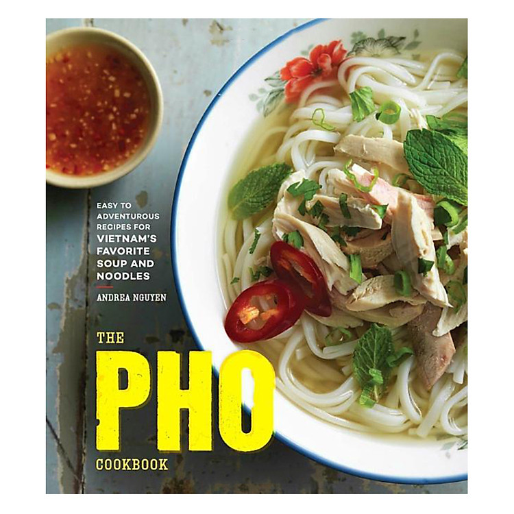 Sách The Pho Cookbook: Easy To Adventurous Recipes For Vietnam's Favorite Soup And Noodles