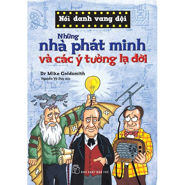 Sách Nổi Danh Vang Dội - Những Nhà Phát Minh Và Các Ý Tưởng Lạ Đời