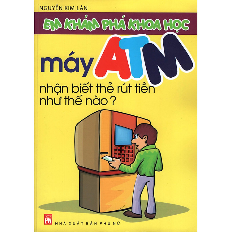 Sách Em Khám Phá Khoa Học - Máy ATM Nhận Biết Thẻ Rút Tiền Như Thế Nào?