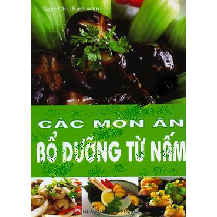 Sách Các Món Ăn Bổ Dưỡng Từ Nấm (Tái Bản)