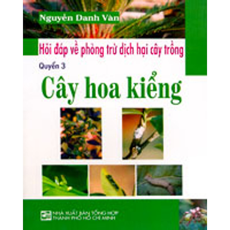 Sách Hỏi Đáp Về Phòng Trừ Dịch Hại Cây Trồng - Cây Hoa Kiểng (Quyển 3)