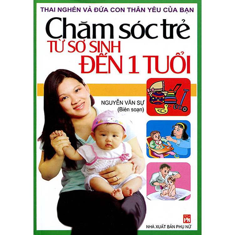 Sách Chăm Sóc Trẻ Từ Sơ Sinh Đến 1 Tuổi (Tái Bản)