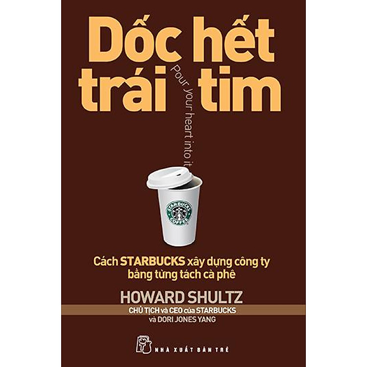 Sách Dốc Hết Trái Tim - Cách Starbucks Xây Dựng Công Ty Bằng Từng Tách Cà Phê (Tái Bản 2013)
