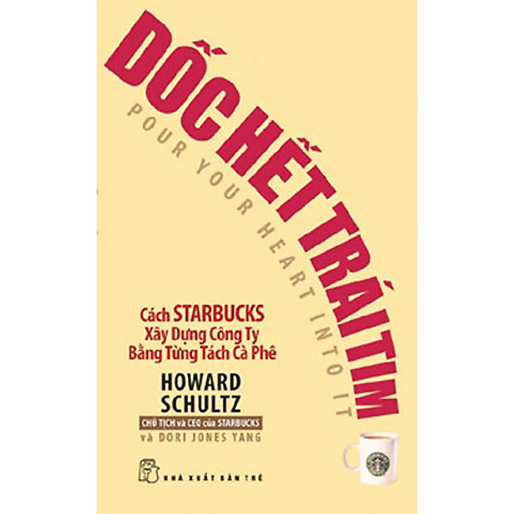 Sách Dốc Hết Trái Tim - Cách Starbucks Xây Dựng Công Ty Bằng Từng Tách Cà Phê
