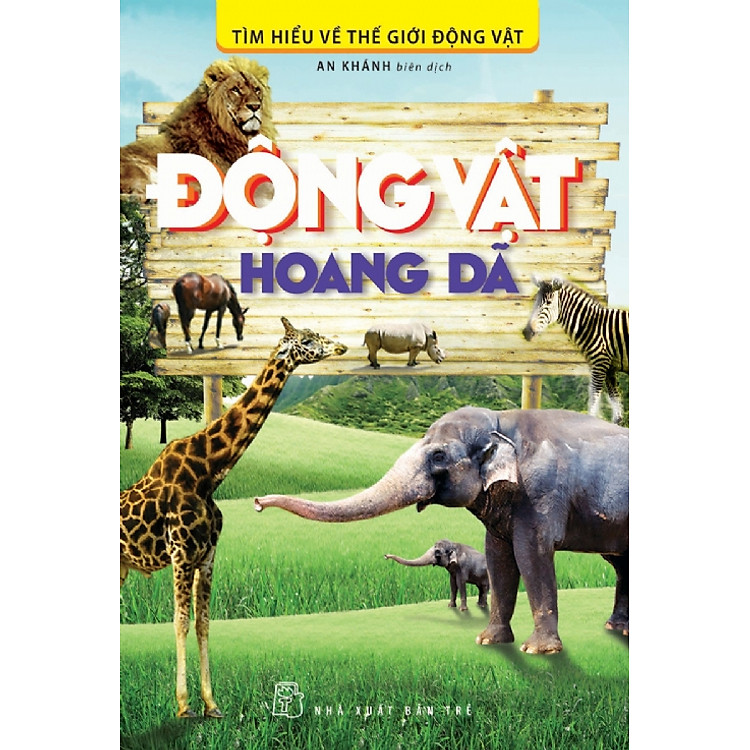 Sách Tìm Hiểu Về Thế Giới Động Vật - Động Vật Hoang Dã