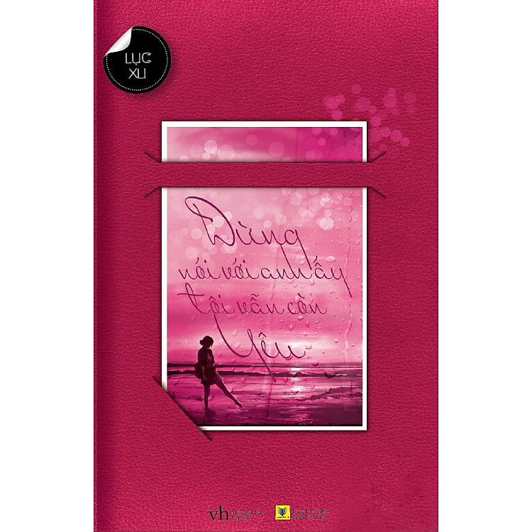 Sách Đừng Nói Với Anh Ấy Tôi Vẫn Còn Yêu