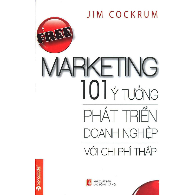 Sách Free Marketing - 101 Ý Tưởng Phát Triển Doanh Nghiệp Với Chi Phí Thấp (Tái Bản 2015)