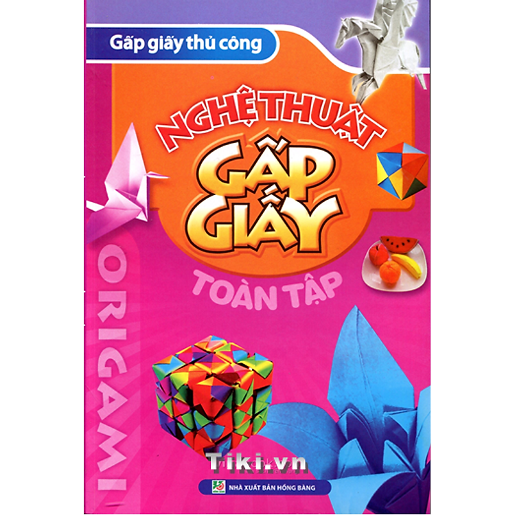 Sách Origami Gấp Giấy Thủ Công - Nghệ Thuật Gấp Giấy Toàn Tập