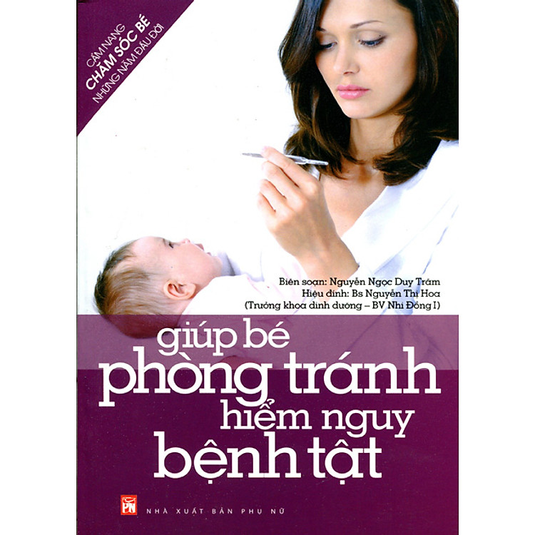 Sách Cẩm Nang Chăm Sóc Bé Những Năm Đầu Đời: Giúp Bé Phòng Tránh Hiểm Nguy Bệnh Tật