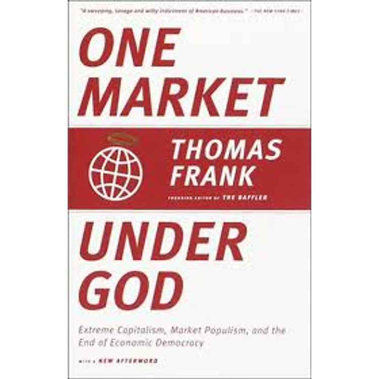 Sách One Market Under God: Extreme Capitalism, Market Populism, and the End of Economic Democracy
