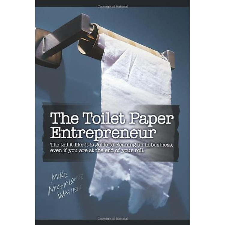 Sách The Toilet Paper Entrepreneur: The tell-it-like-it-is guide to cleaning up in business, even if you are at the end of your roll