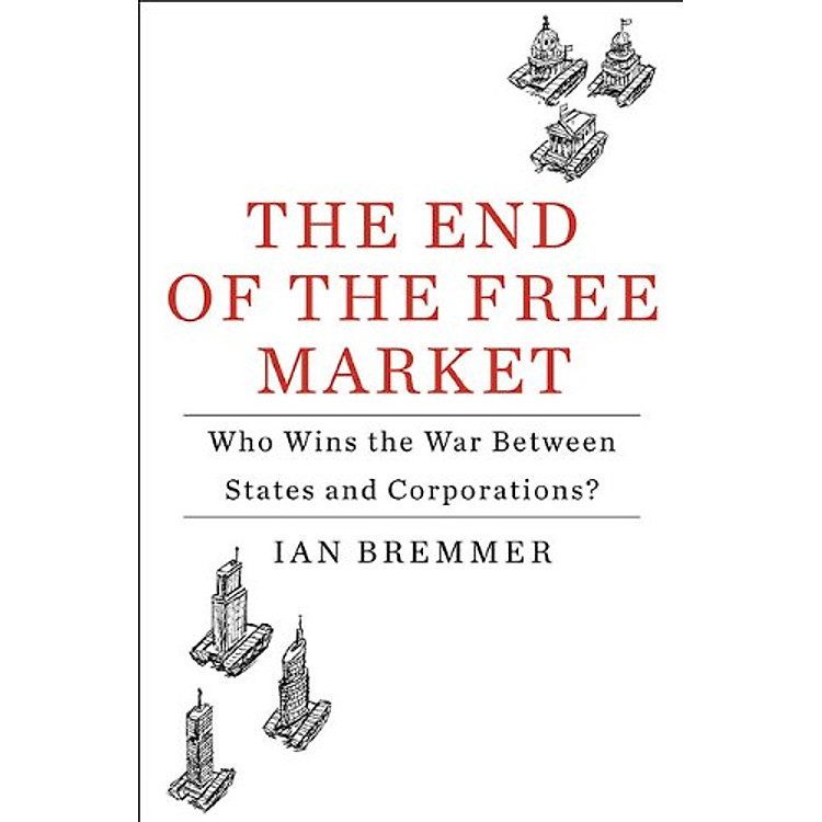 Sách The End of the Free Market: Who Wins the War Between States and Corporations?