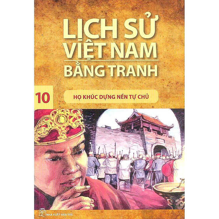 Sách Lịch Sử Việt Nam Bằng Tranh Tập 10 : Họ Khúc Dựng Nền Tự Chủ (Tái Bản)