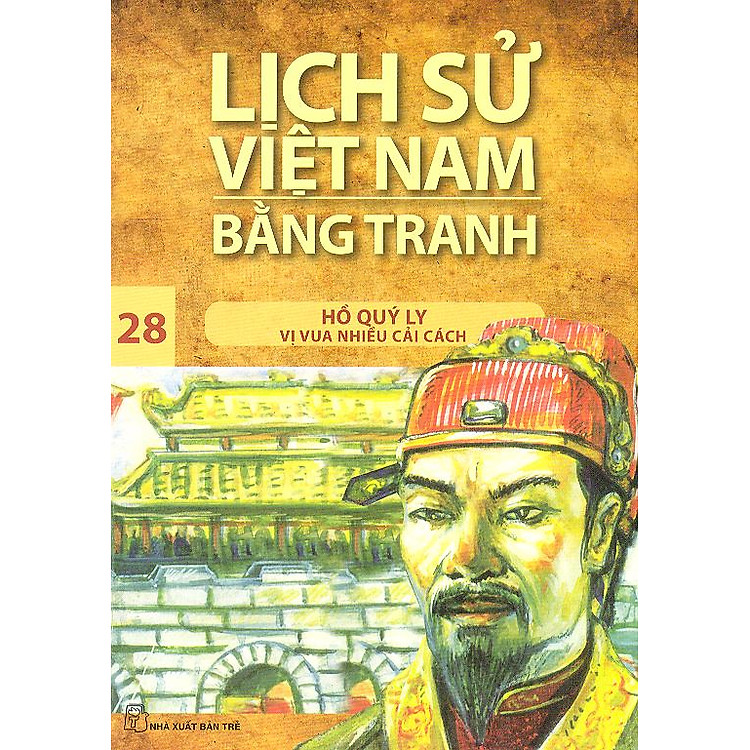 Sách Lịch Sử Việt Nam Bằng Tranh Tập 28 : Hồ Quý Ly Vị Vua Nhiều Cải Cách (Tái Bản)