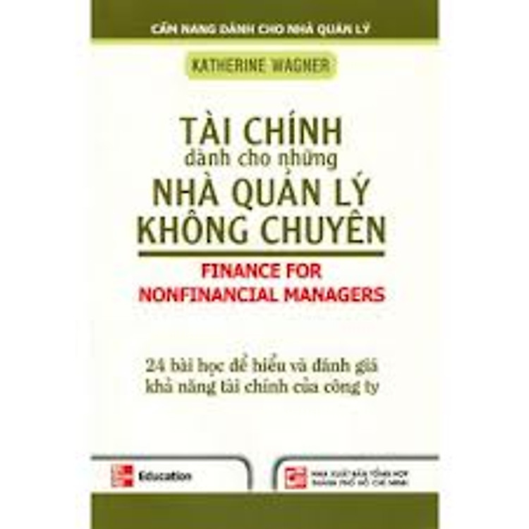 Sách Tài Chính Cho Những Nhà Quản Lý Không Chuyên - 24 Bài Học Để Hiểu Và Đánh Giá Khả Năng Tài Chính Của Công Ty