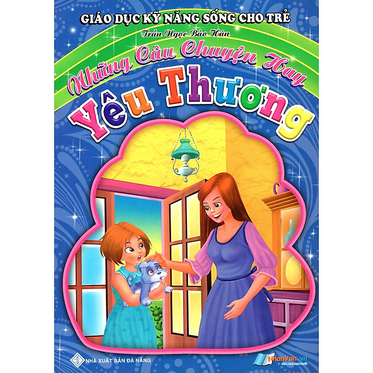 Sách Giáo Dục Kỹ Năng Sống Cho Trẻ - Những Câu Chuyện Hay - Yêu Thương