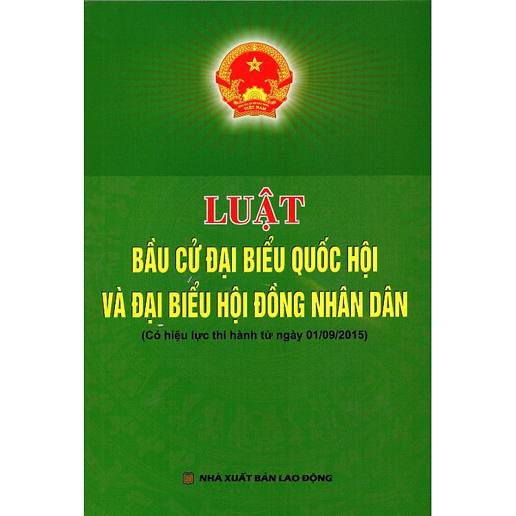 Sách Luật Bầu Cử Đại Biểu Quốc Hội Và Đại Biểu Hội Đồng Nhân Dân (Có Hiệu Lực Thi Hành Từ Ngày 01/09/2015)