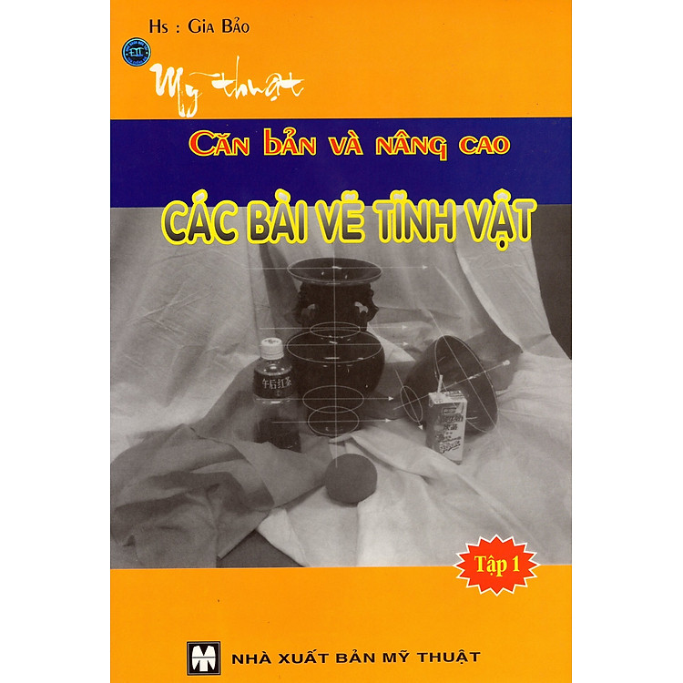 Sách Mỹ Thuật Căn Bản Và Nâng Cao - Các Bài Vẽ Tĩnh Vật (Tập 1)