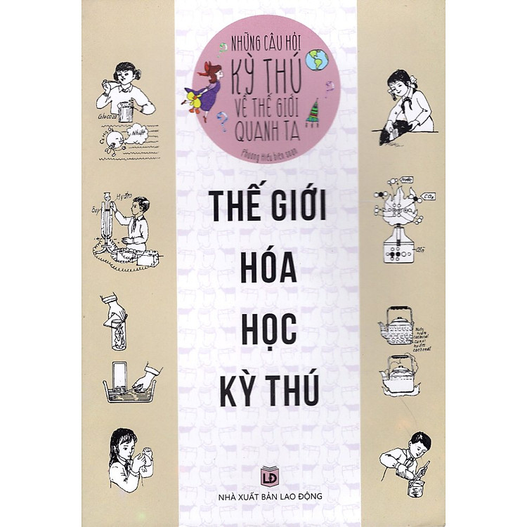 Sách Những Câu Hỏi Kỳ Thú Về Thế Giới Quanh Ta - Thế Giới Hóa Học Kỳ Thú
