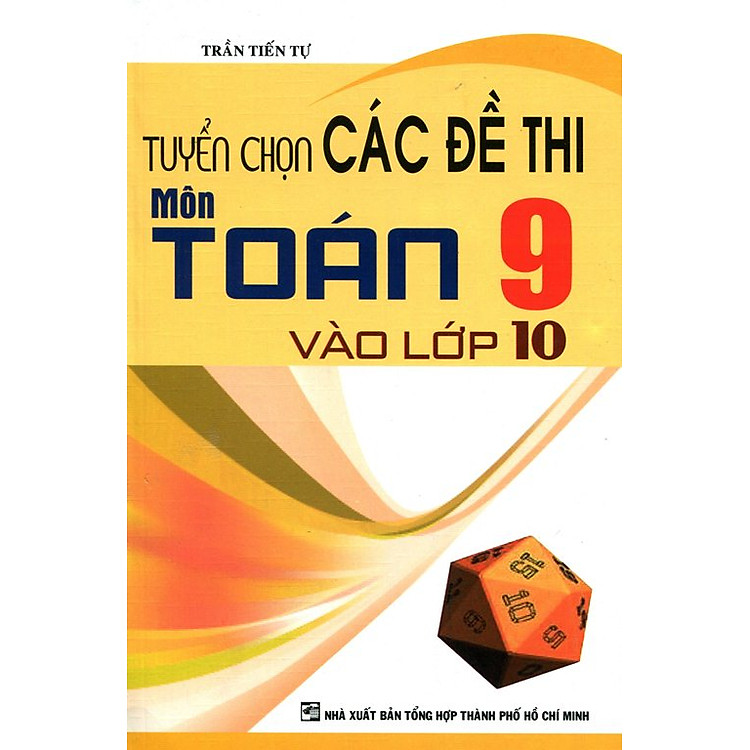 Sách Tuyển Chọn Các Đề Thi Môn Toán 9 Vào Lớp 10