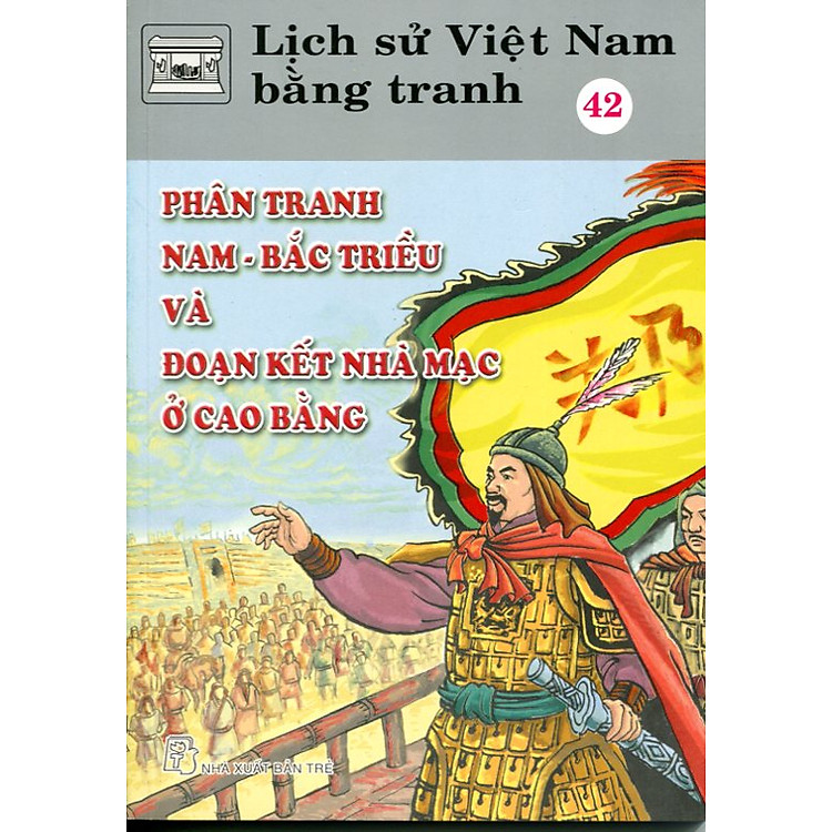 Sách Lịch Sử Việt Nam Bằng Tranh Tập 42 : Phân Tranh Nam-Bắc Triều Và Đoạn Kết Nhà Mạc Ở Cao Bằng