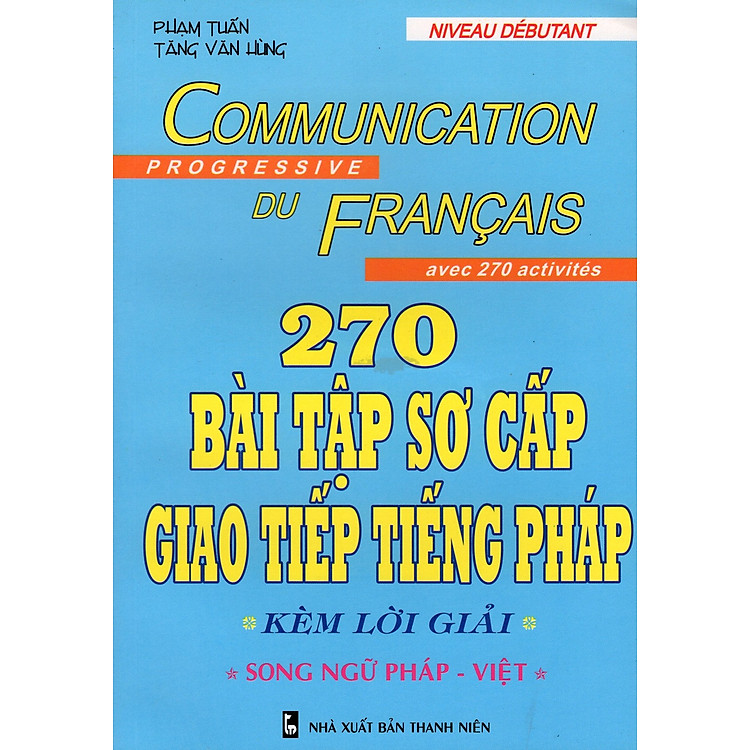 Sách 270 Bài Tập Sơ Cấp Giao Tiếp Tiếng Pháp Kèm Lời Giải (Song Ngữ Pháp - Việt)