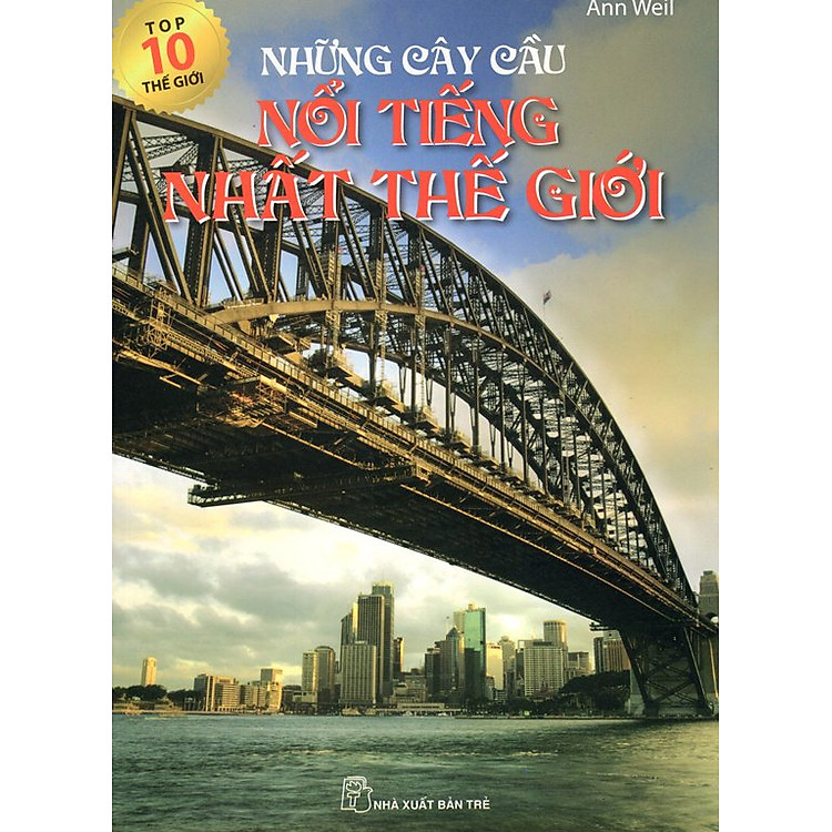 Sách Top 10 Thế Giới - Những Cây Cầu Nổi Tiếng Nhất Thế Giới