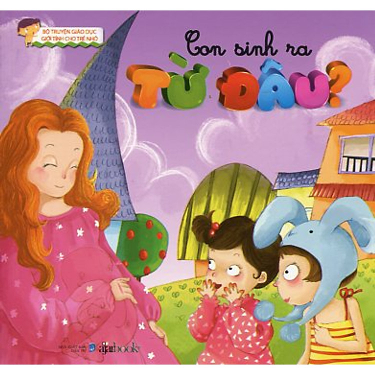 Bộ Truyện Giáo Dục Giới Tính Cho Trẻ Nhỏ - Con Sinh Ra Từ Đâu?