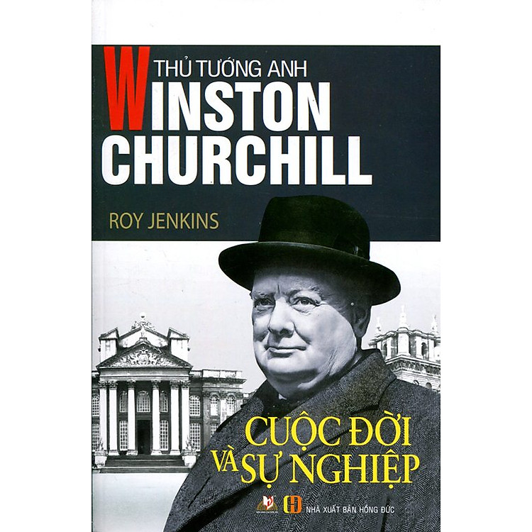 Sách Thủ Tướng Anh Winston Churchill - Cuộc Đời Và Sự Nghiệp (Tái Bản 2015)