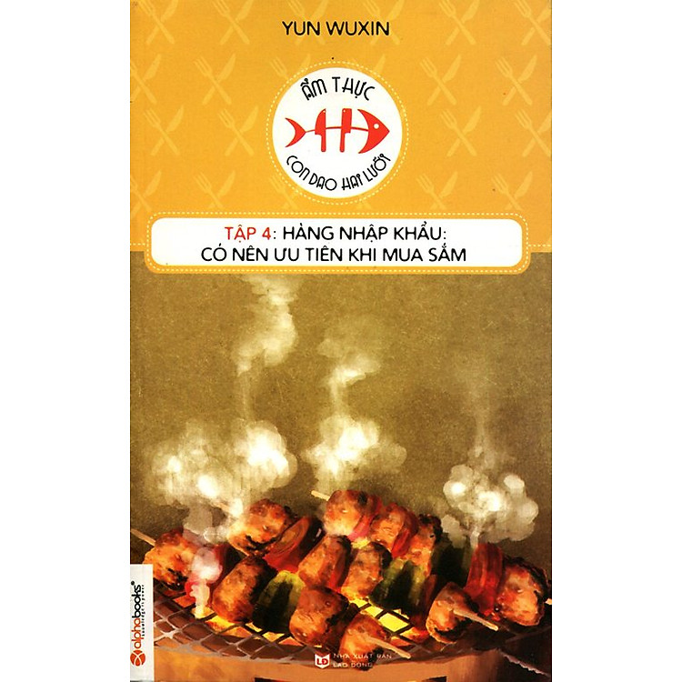 Sách Ẩm Thực - Con Dao Hai Lưỡi (Tập 4): Hàng Nhập Khẩu Có Nên Ưu Tiên Khi Mua Sắm