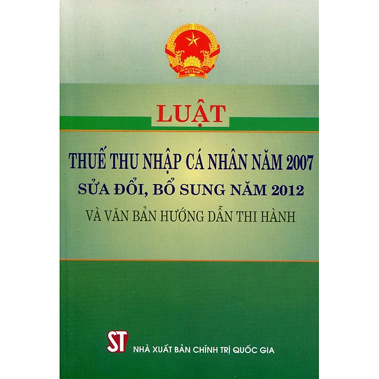 Sách Luật Thuế Thu Nhập Cá Nhân Năm 2007 (Sửa Đổi, Bổ Sung Năm 2012 Và Văn Bản Hướng Dẫn Thi Hành)