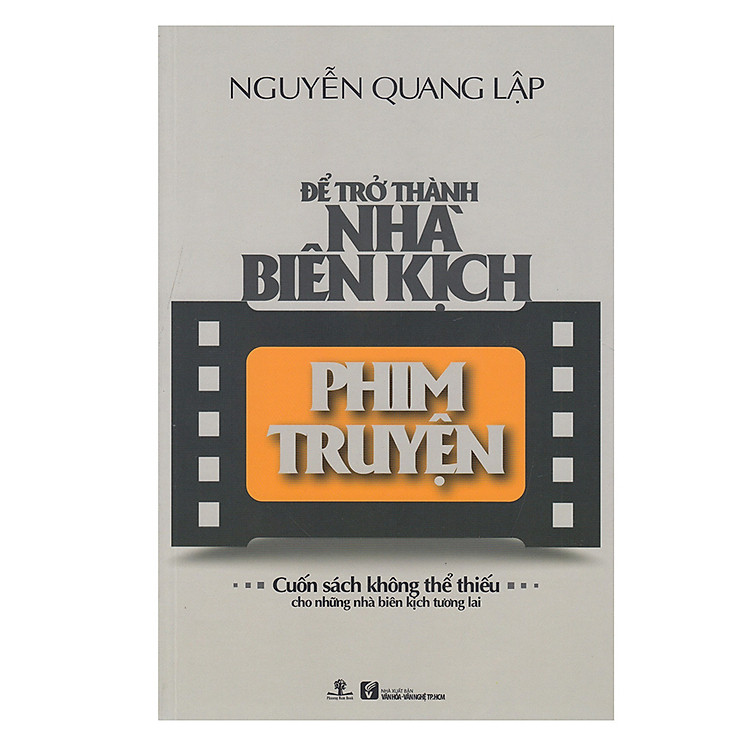 Để Trở Thành Nhà Biên Kịch Phim Truyện - Cuốn Sách Không Thể Thiếu Cho Những Nhà Biên Kịch Tương Lai