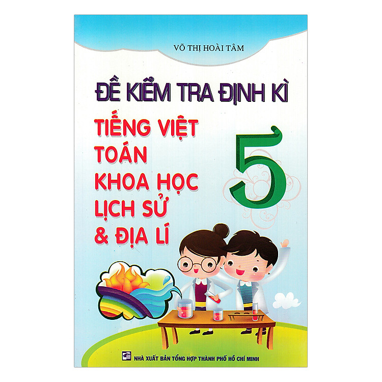 Sách Đề Kiểm Tra Định Kỳ Tiếng Việt - Toán - Khoa Học - Lịch Sử - Địa Lí Lớp 5