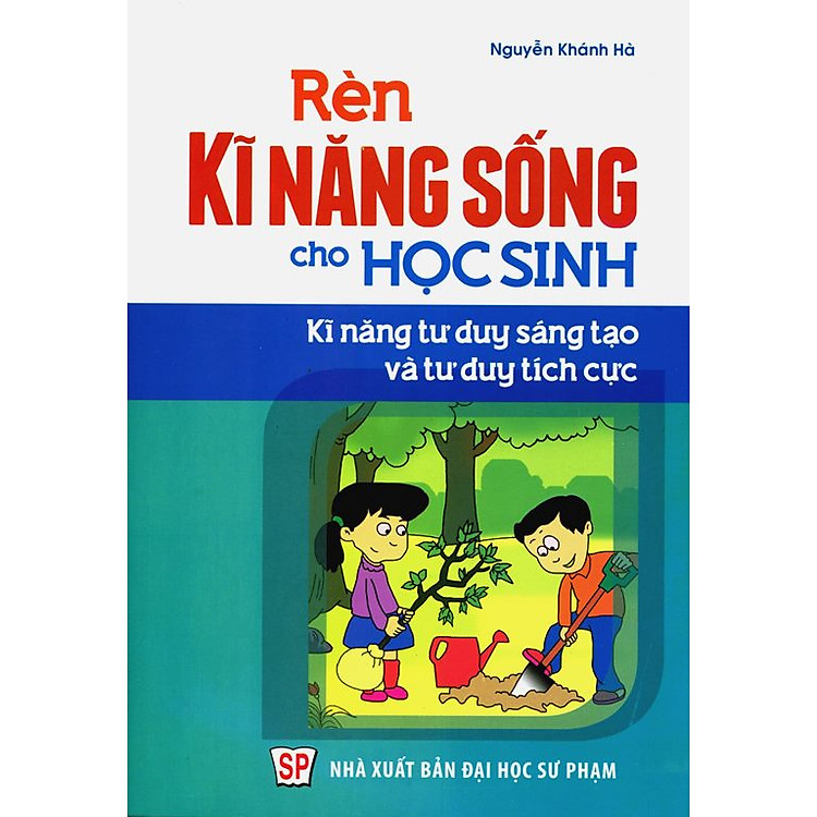 Sách Rèn Kĩ Năng Sống Cho Học Sinh - Kĩ Năng Tư Duy Sáng Tạo Và Tư Duy Tích Cực Cho Học Sinh
