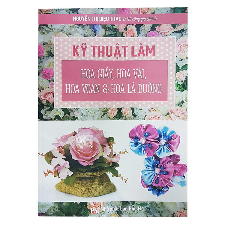 Sách Kỹ Thuật Làm Hoa Giấy, Hoa Vải, Hoa Voan Và Hoa Lá Buông