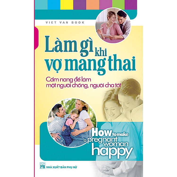 Sách Làm Gì Khi Vợ Mang Thai - Cẩm Nang Để Làm Một Người Chồng, Người Cha Tốt (Tái Bản 2012)