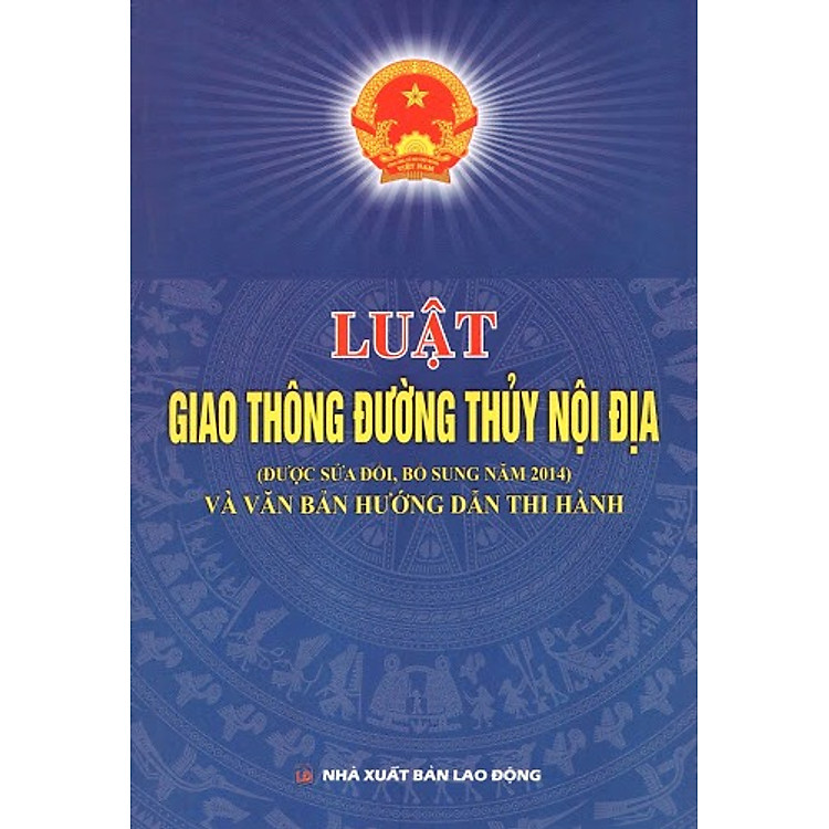Sách Luật Giao Thông Đường Thủy Nội Địa (Được Sửa Đổi, Bổ Sung Năm 2014) Và Văn Bản Hướng Dẫn Thi Hành