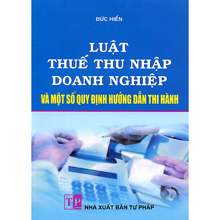 Sách Luật Thuế Thu Nhập Doanh Nghiệp Và Một Số Quy Định Hướng Dẫn Thi Hành