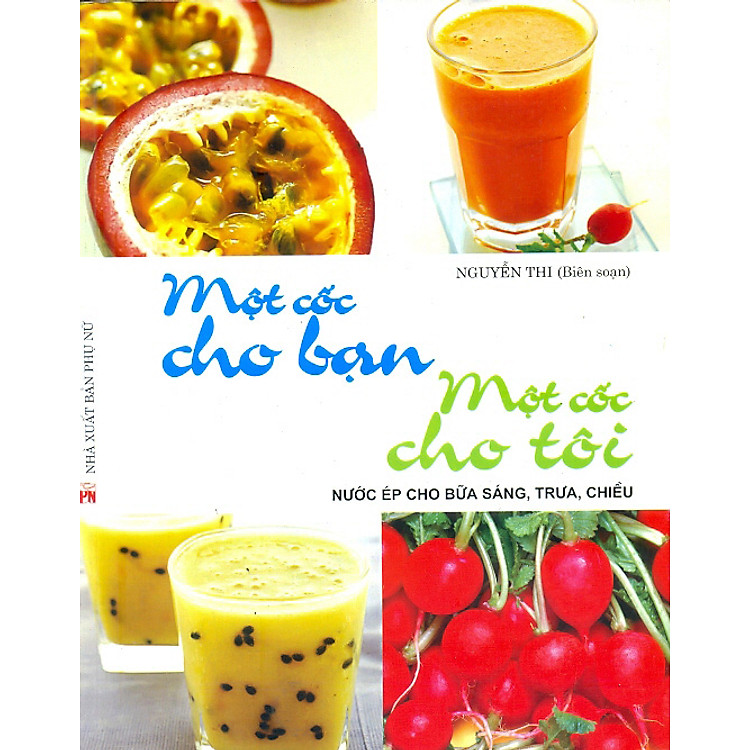 Sách Một Cốc Cho Bạn Một Cốc Cho Tôi (Nước Ép Cho Bữa Sáng, Trưa, Chiều, Tối)