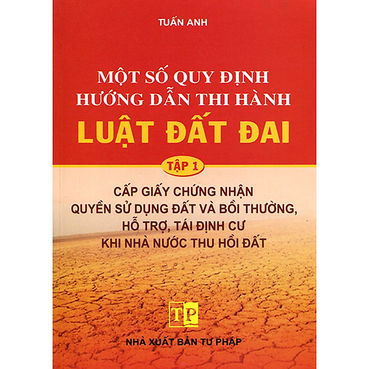Sách Một Số Quy Định Hướng Dẫn Thi Hành Luật Đất Đai - Tập 1: Cấp Giấy Chứng Nhận Quyền Sử Dụng Đất Và Bồi Thường, Hỗ Trợ, Tái Định Cư Khi Nhà Nước Thu Hồi Đất