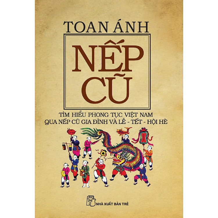 Sách Nếp Cũ: Tìm Hiểu Phong Tục Việt Nam Qua Nếp Cũ Gia Đình Và Lễ Tết - Hội - Hè